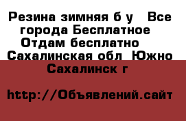 Резина зимняя б/у - Все города Бесплатное » Отдам бесплатно   . Сахалинская обл.,Южно-Сахалинск г.